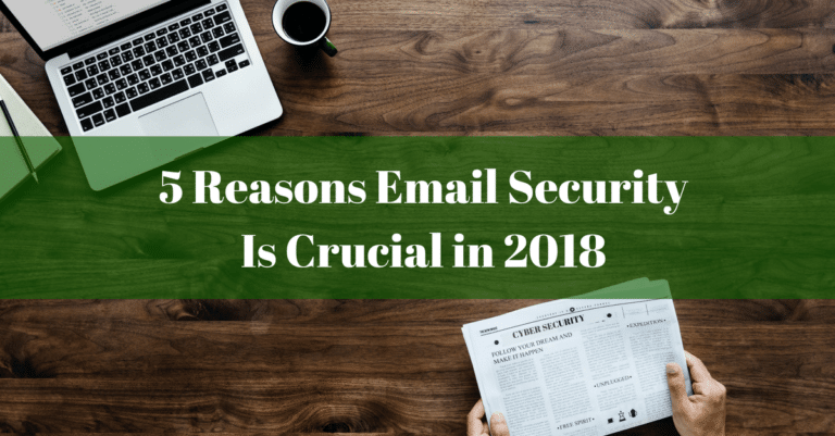 5 Reasons Email Security Is Crucial for 2018